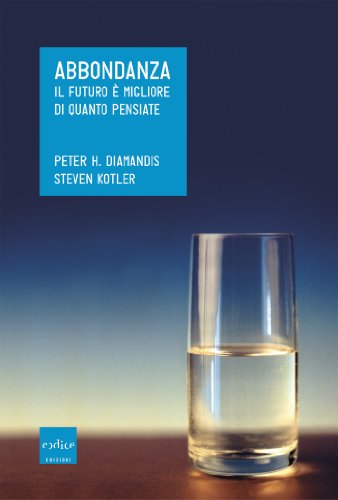 Abbondanza. Il futuro è migliore di quanto pensiate Abbondanza. Il futuro è migliore di quanto pensiate