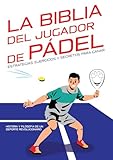  La Biblia del jugador de pádel: estrategias, ejercicios y secretos para ganar: Historia y filosofía de un Deporte Revolucionario. (Las Biblias del deporte: ... Guías completas para dominar tu deporte)