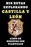 Mis Rutas Explorando Castilla Y León - Libro De Registro Con Plantillas: Para Que Puedas Llevar Un Seguimiento Completo De Todas Las Rutas Que Hagas - 120 Páginas