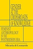 Gender at the Crossroads of Knowledge: Feminist Anthropology in the Postmodern Era