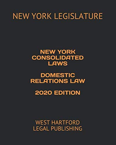 NEW YORK CONSOLIDATED LAWS DOMESTIC RELATIONS LAW 2020 EDITION: WEST HARTFORD LEGAL PUBLISHING