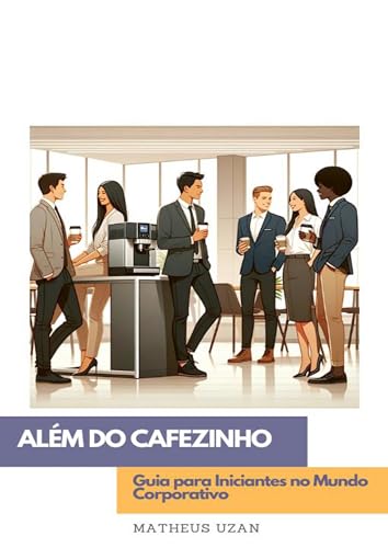 Além do Cafezinho: Guia para iniciantes no mundo corporativo (Portuguese Edition)