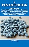 IL FINASTERIDE DOSAGGIO: La guida definitiva per trattare la caduta dei capelli e l'iperplasia prostatica benigna negli uomini e l'eccessiva crescita dei ... nelle donne transgender (Italian Edition)