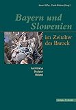 Bayern und Slowenien im Zeitalter des Barock: Architektur, Skulptur, Malerei