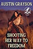 Shooting Her Way to Freedom: A Historical Western Adventure Novel (Blood and Honor in the Wild West)