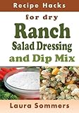 Recipe Hacks for Dry Ranch Salad Dressing and Dip Mix (Volume 13)