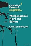 Wittgenstein's Heirs and Editors (Elements in the Philosophy of Ludwig Wittgenstein) - Christian Erbacher 
