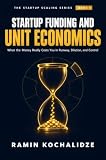 STARTUP FUNDING AND UNIT ECONOMICS: What the Money Really Costs You in Runway, Dilution, and Control (The Startup Scaling Series Book 4)
