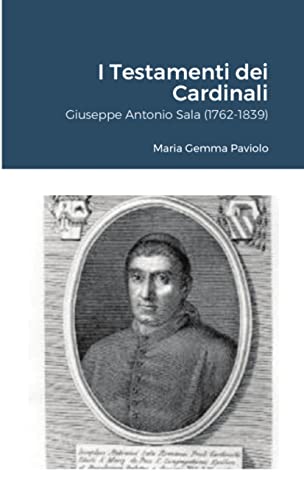 I Testamenti dei Cardinali: Giuseppe Antonio Sala (1762-1839) (Italian Edition)