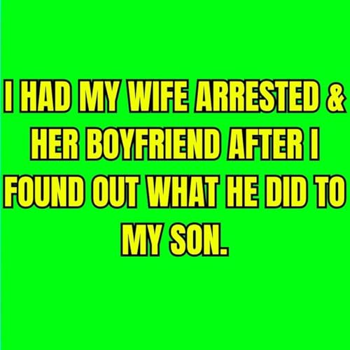 Had My Wife Arrested & Her Boyfriend After I Found Out What He Did To My Son. copertina