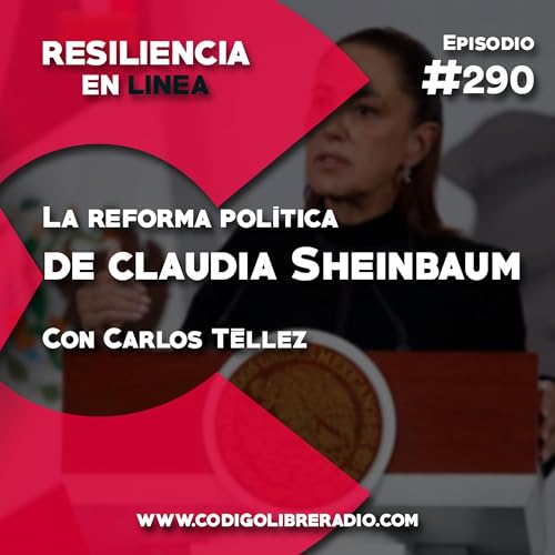 Ep. 290: La reforma pol&iacute;tica de Claudia Shienbaum