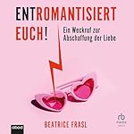 Entromantisiert euch!