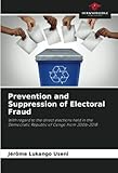 Prevention and Suppression of Electoral Fraud: With regard to the direct elections held in the Democratic Republic of Congo from 2006-2018
