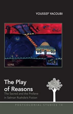 The Play of Reasons: The Sacred and the Profane in Salman Rushdie’s Fiction: 14 New Edition book cover