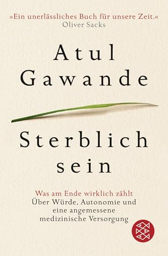 Sterblich sein: Was am Ende wirklich zählt. Über Würde, Autonomie und eine angemessene medizinische Versorgung