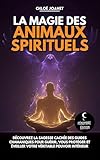 La magie des animaux spirituels: Découvrez la sagesse cachée des guides chamaniques pour guérir, vous protéger et éveiller votre véritable pouvoir intérieur