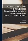 Autobiography of the Rev. Joseph Travis, A.M., a Member of the Memphis Annual Conference