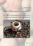  Blauer Mais und rote Kartoffel: Eine kleine Kulturgeschichte bekannter und weniger bekannter Nahrungspflanzen