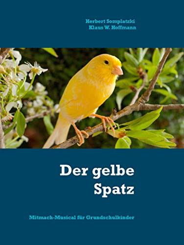 Der gelbe Spatz: Mitmach-Musical für Grundschulkinder (German Edition) - Somplatzki, Herbert