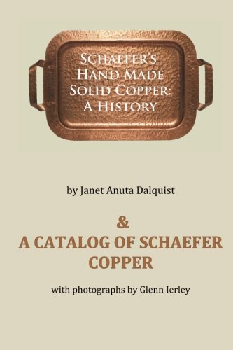 Schaefer's Hand Made Solid Copper: A History: A Catalog of Schaefer Copper