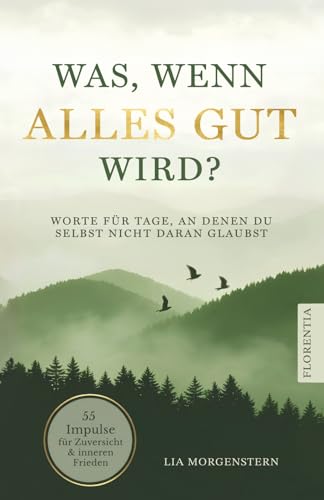 Was, wenn alles gut wird?: Worte für Tage, an denen du selbst nicht daran glaubst. 55 Impulse für Zuversicht und inneren Frieden