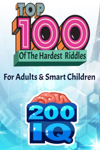 Top 100 Of The Hardest Riddles Ever: difficult riddles for adults and smart kids