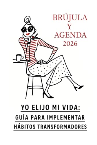 Brújula y Agenda: Yo Elijo Mi Vida: Guía Para Implementar Hábitos Transformadores