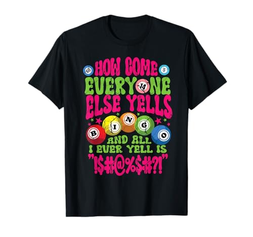 Funny Bingo Player How Come Everyone Yells Gambling Joke T-Shirt