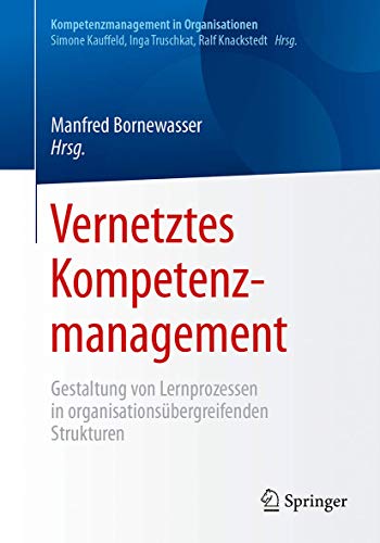 Vernetztes Kompetenzmanagement: Gestaltung von Lernprozessen in organisationsübergreifenden Strukturen (Kompetenzmanagement in Organisationen)