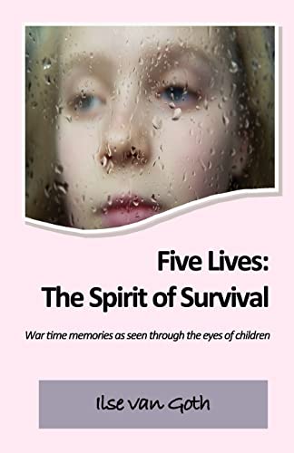 Five Lives: The Spirit of Survival: War time memories as seen through the eyes of children.