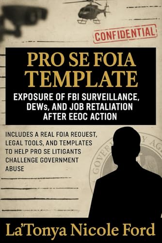 Pro Se FOIA Template: Exposure of FBI Surveillance, DEWs, and Job Retaliation After EEOC Action: Includes a Real FOIA Request, Legal Tools, and Templates to Help Pro Se Litigants Challenge Government