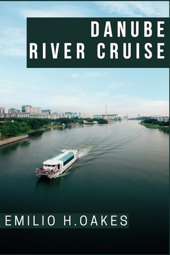 Danube River Cruise Travel Guide 2024: Comprehensive Cruise Expedition for First Timer Visitor to Discover the Danube's Landscapes, Culinary Delights, Historic Marvels, and Cultural Gems