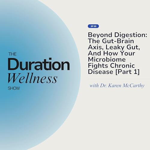 Beyond Digestion: The Gut-Brain Axis, Leaky Gut, And How Your Microbiome Fights Chronic Disease [Part 1] With Dr. Karen McCarthy