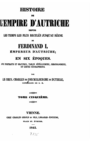 Histoire de l'empire d'Autriche depuis les temps les plus reculés jusqu'au règne de Ferdinand I, Empereur d'Autriche en six époques - Tome V (French Edition)