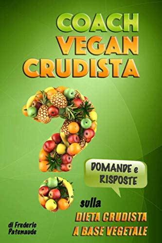 Il Coach Vegan Crudista: Domande e Risposte sulla Dieta Crudista a Base Vegetale