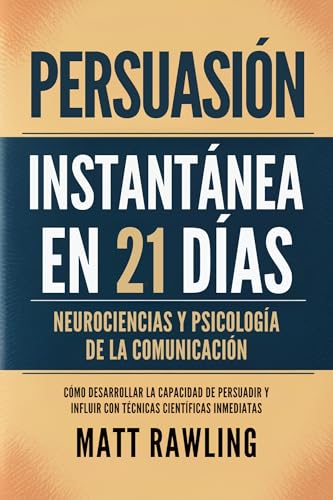 Persuasión Instantánea en 21 Días: Neurociencias y Psicología de ...