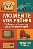 Momente von früher - Das große Erinnerungsquiz für Senioren: 250 nostalgische Fragen zu den 50er-90er Jahren | Unterhaltung, Gedächtnistraining & ... im Großdruck (Nostalgische Seniorenspiele)