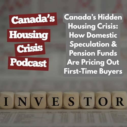 Canada&rsquo;s Hidden Housing Crisis: How Domestic Speculation & Pension Funds Are Pricing Out First-Time Buyers