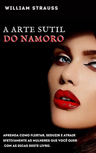 A arte sutil do namoro: Aprenda como flertar, seduzir e atrair efetivamente as mulheres que você quer com as dicas deste livro.