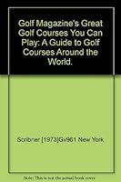 Golf magazine's great golf courses you can play;: A guide to golf courses around the world 0684134314 Book Cover