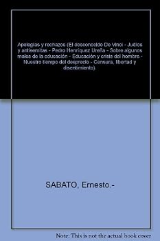 Apologías y rechazos (El desconocido De Vinci - Judíos y antisemitas - Pedro Henríquez Ureña - Sobre algunos males de la educación - Educación y crisis del hombre - Nuestro tiempo del desprecio - Cens