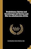 Bwakukama; fahrten und forschungen mit büchse und film im unbekannten Afrika - Hans Hermann Schomburgk 