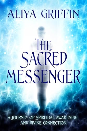The Sacred Messenger: A Journey of Spiritual Awakening and Divine Connection (English Edition)
