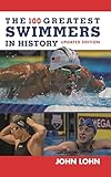 The 100 Greatest Swimmers in History (Swimming)