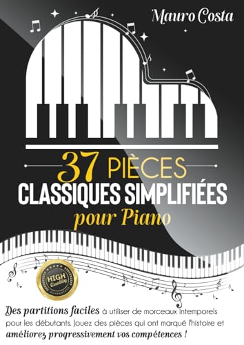 37 pièces classiques simplifiées pour piano: Des partitions faciles à utiliser de morceaux intemporels pour les débutants. Jouez des pièces qui ont ... améliorez...