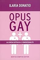 Opus Gay. La Chiesa cattolica e l'omosessualità 8854122769 Book Cover