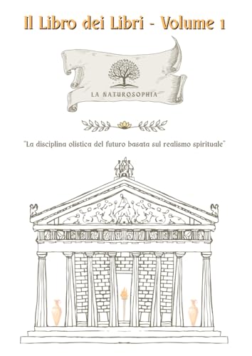  Il Libro dei Libri - Volume 1: La Naturosophia: la disciplina olistica del futuro basata sul realismo spirituale