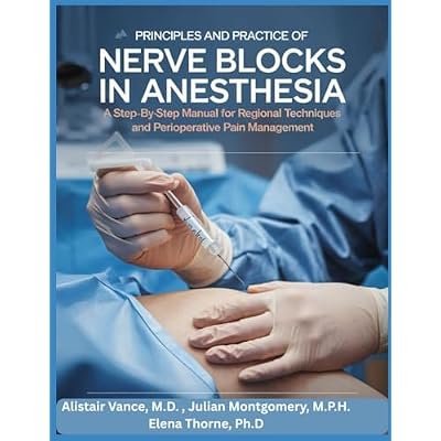 PRINCIPLES AND PRACTICE OF NERVE BLOCKS IN ANESTHESIA: A Step-by-Step Manual for Regional Techniques and Perioperative Pain Management
