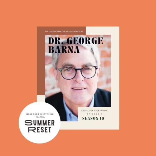 Summer Reset: REPLAY // Dr. George Barna on Championing the Next Generation