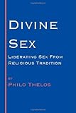 Divine Sex: Liberating Sex from Religious Tradition